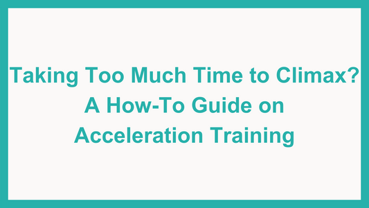 Concerned with Delayed Ejaculation and Intravaginal Ejaculation Disorder? A How-To Guide on Acceleration Training